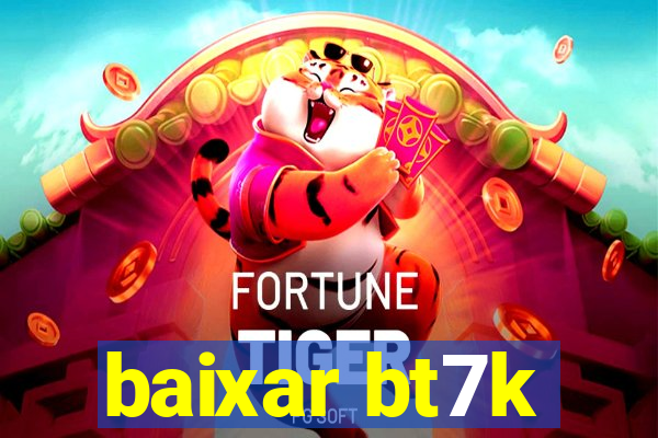 baixar bt7k